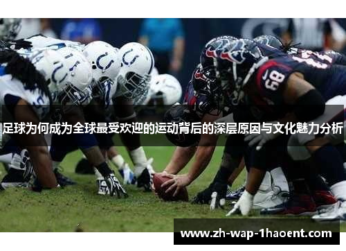 足球为何成为全球最受欢迎的运动背后的深层原因与文化魅力分析